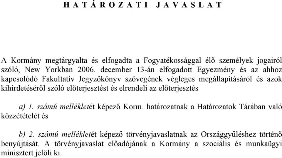 előterjesztést és elrendeli az előterjesztés a) 1. számú mellékletét képező Korm. határozatnak a Határozatok Tárában való közzétételét és b) 2.