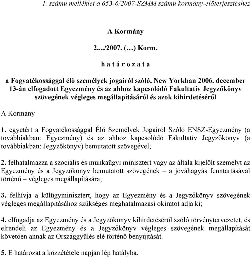 egyetért a Fogyatékossággal Élő Személyek Jogairól Szóló ENSZ-Egyezmény (a továbbiakban: Egyezmény) és az ahhoz kapcsolódó Fakultatív Jegyzőkönyv (a továbbiakban: Jegyzőkönyv) bemutatott szövegével;