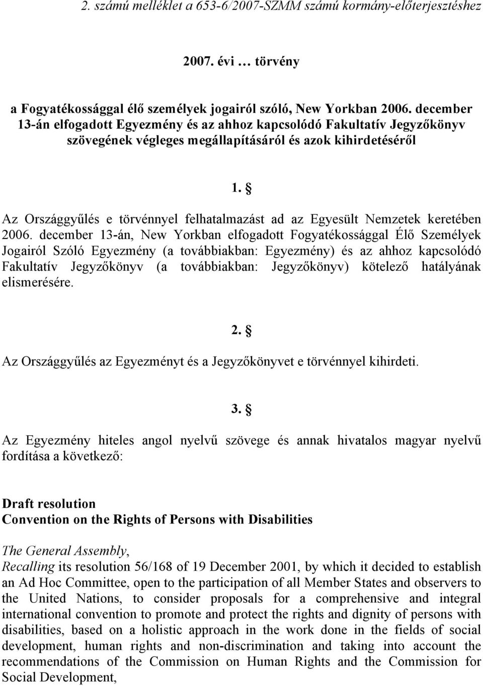 Az Országgyűlés e törvénnyel felhatalmazást ad az Egyesült Nemzetek keretében 2006.