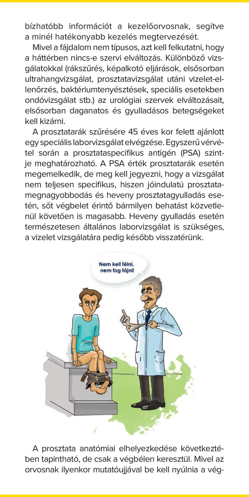 ) az urológiai szervek elváltozásait, elsősorban daganatos és gyulladásos betegségeket kell kizárni. A prosztatarák szűrésére 45 éves kor felett ajánlott egy speciális laborvizsgálat elvégzése.