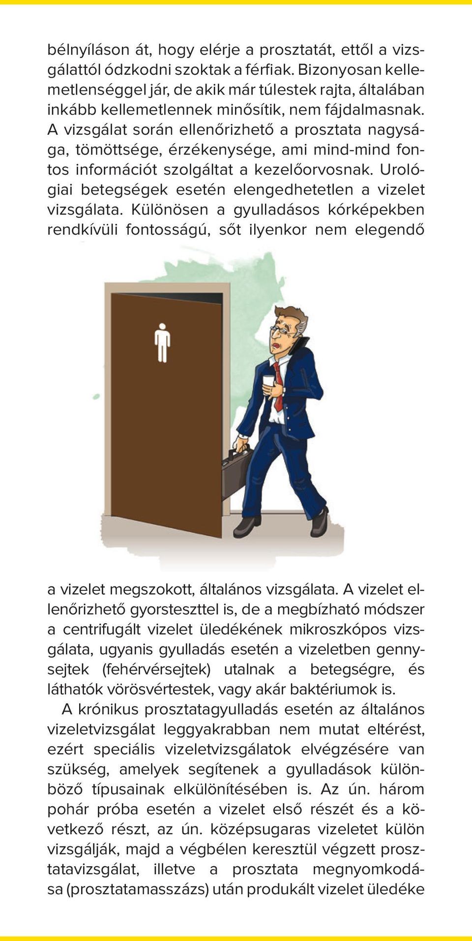 A vizsgálat során ellenőrizhető a prosztata nagysága, tömöttsége, érzékenysége, ami mind-mind fontos információt szolgáltat a kezelőorvosnak.