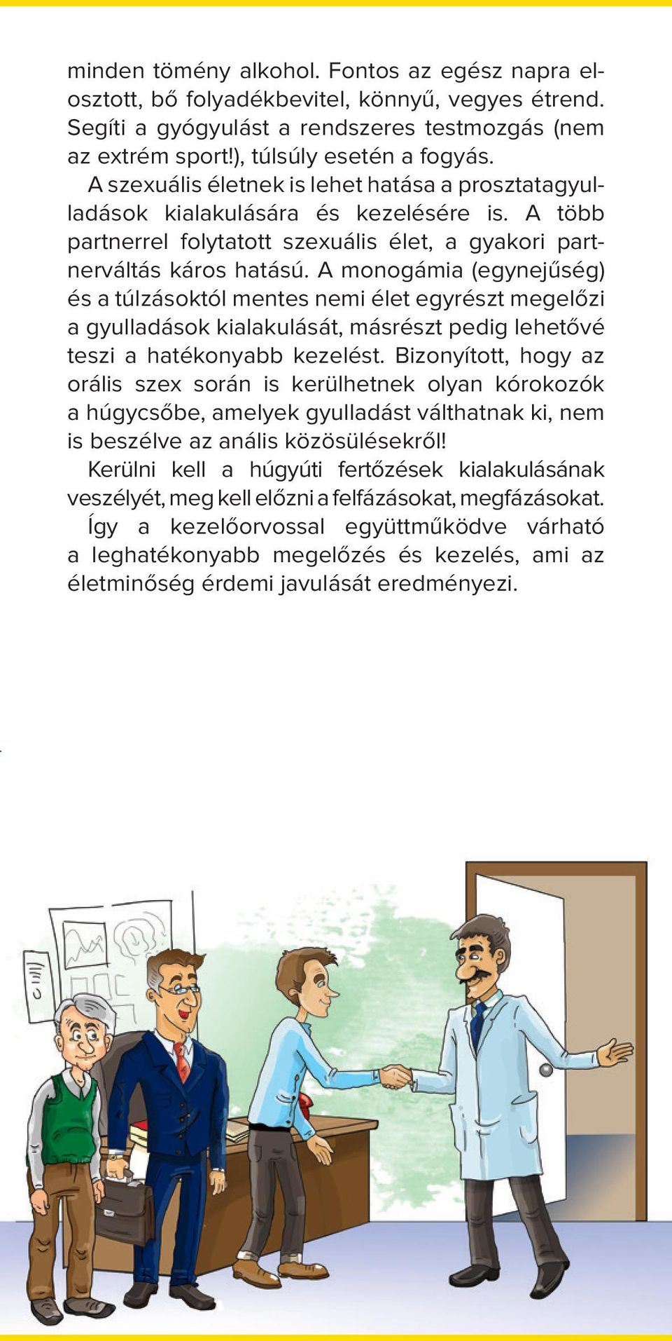 A monogámia (egynejűség) és a túlzásoktól mentes nemi élet egyrészt megelőzi a gyulladások kialakulását, másrészt pedig lehetővé teszi a hatékonyabb kezelést.