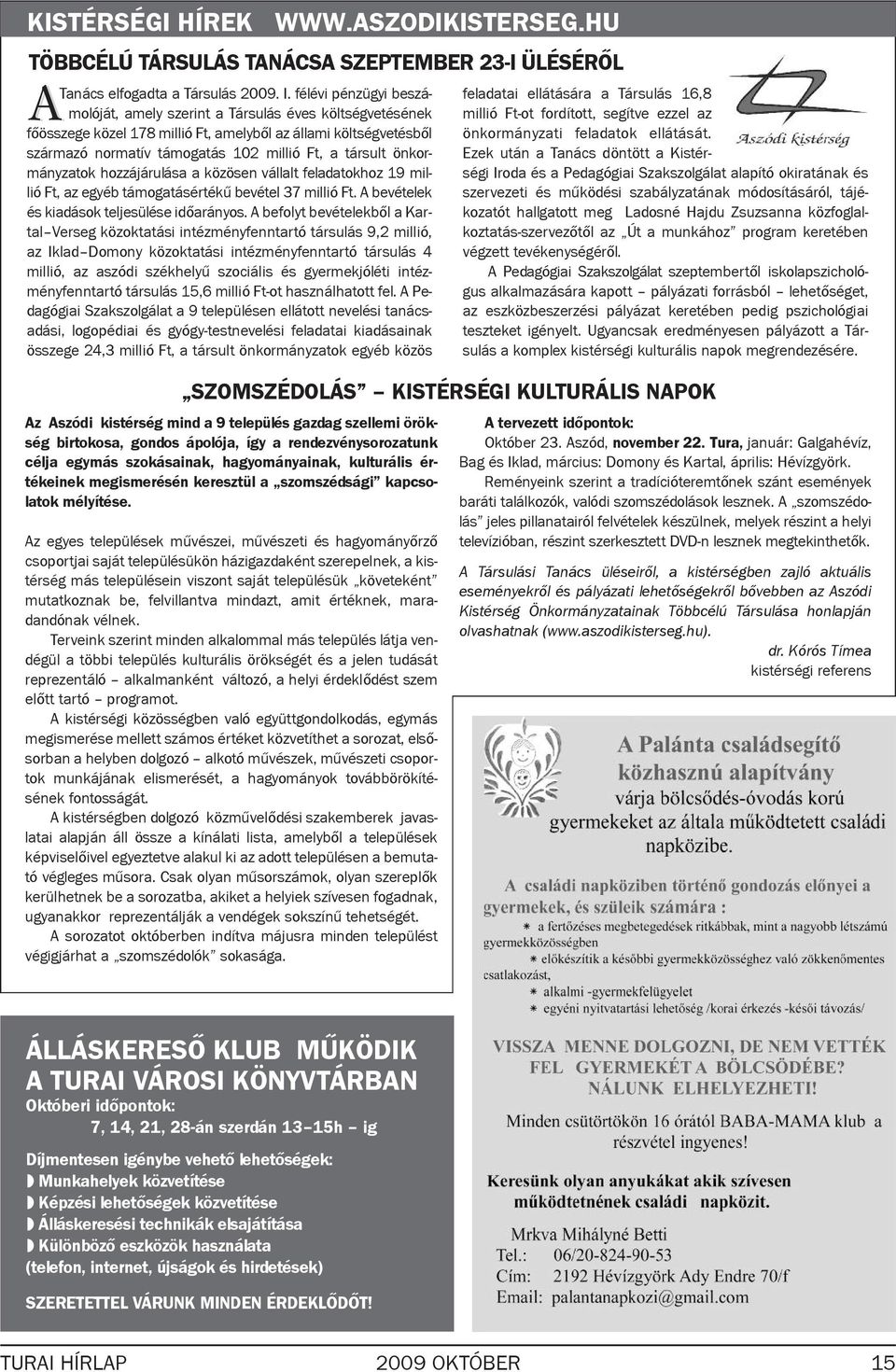 társult önkormányzatok hozzá járulása a kö zö sen vállalt feladatokhoz 19 millió Ft, az egyéb támogatásértékű bevétel 37 millió Ft. A bevételek és kiadások teljesülése időarányos.