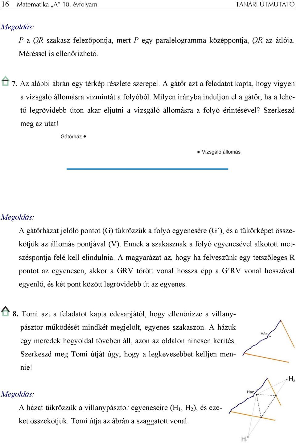 Milyen irányba induljon el a gátőr, ha a lehető legrövidebb úton akar eljutni a vizsgáló állomásra a folyó érintésével? Szerkeszd meg az utat!