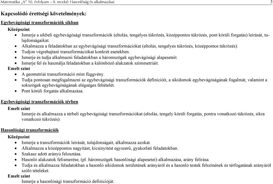 középpontos tükrözés, pont körüli forgatás) leírását, tulajdonságaikat. Alkalmazza a feladatokban az egybevágósági transzformációkat (eltolás, tengelyes tükrözés, középpontos tükrözés).