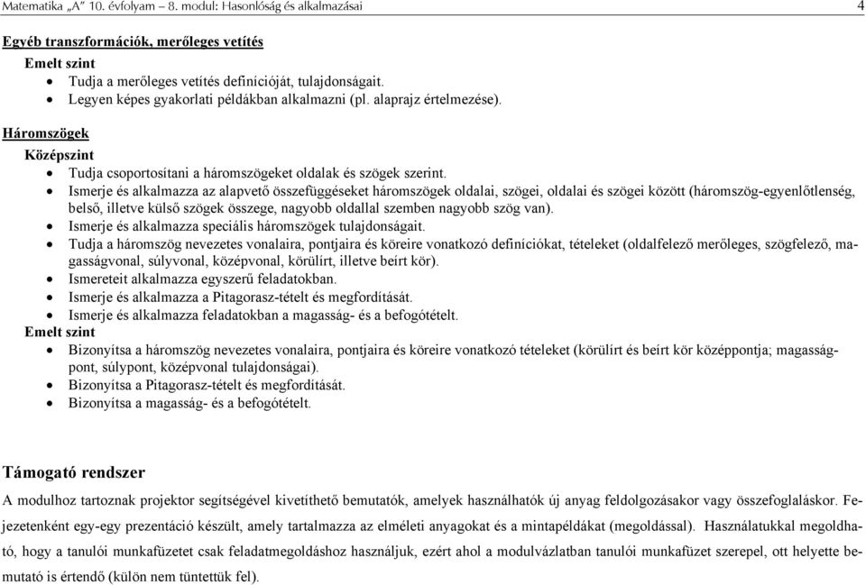 Ismerje és alkalmazza az alapvető összefüggéseket háromszögek oldalai, szögei, oldalai és szögei között (háromszög-egyenlőtlenség, belső, illetve külső szögek összege, nagyobb oldallal szemben