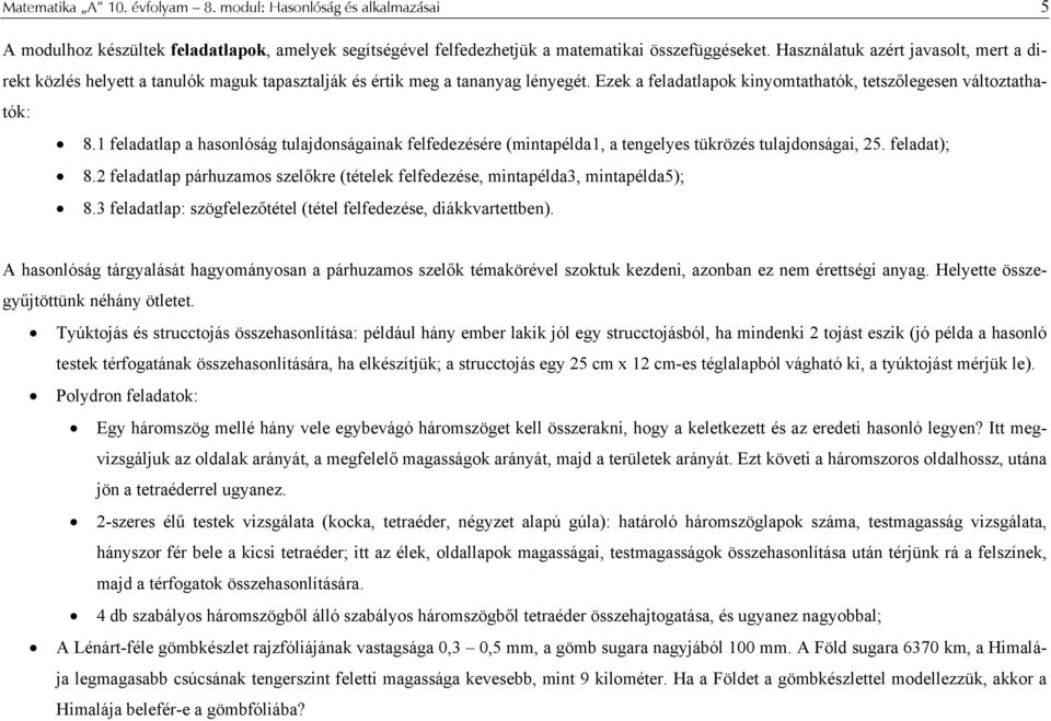 1 feladatlap a hasonlóság tulajdonságainak felfedezésére (mintapélda1, a tengelyes tükrözés tulajdonságai, 5. feladat); 8.