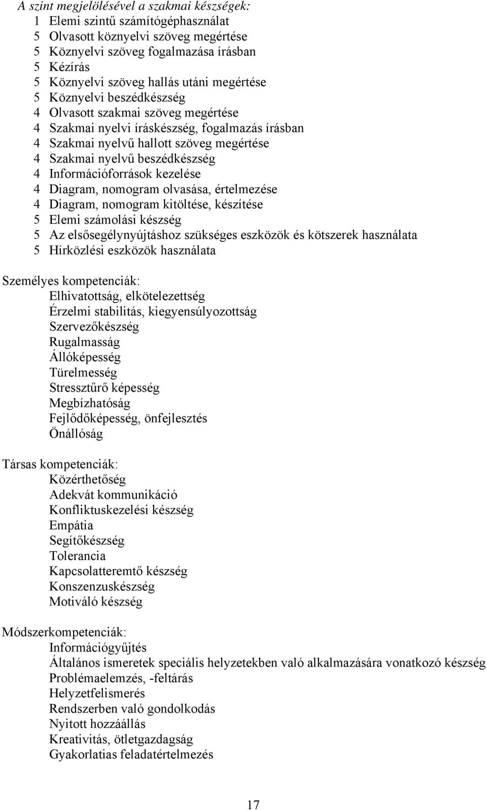 Információforrások kezelése 4 Diagram, nomogram olvasása, értelmezése 4 Diagram, nomogram kitöltése, készítése 5 Elemi számolási készség 5 Az elsősegélynyújtáshoz szükséges eszközök és kötszerek