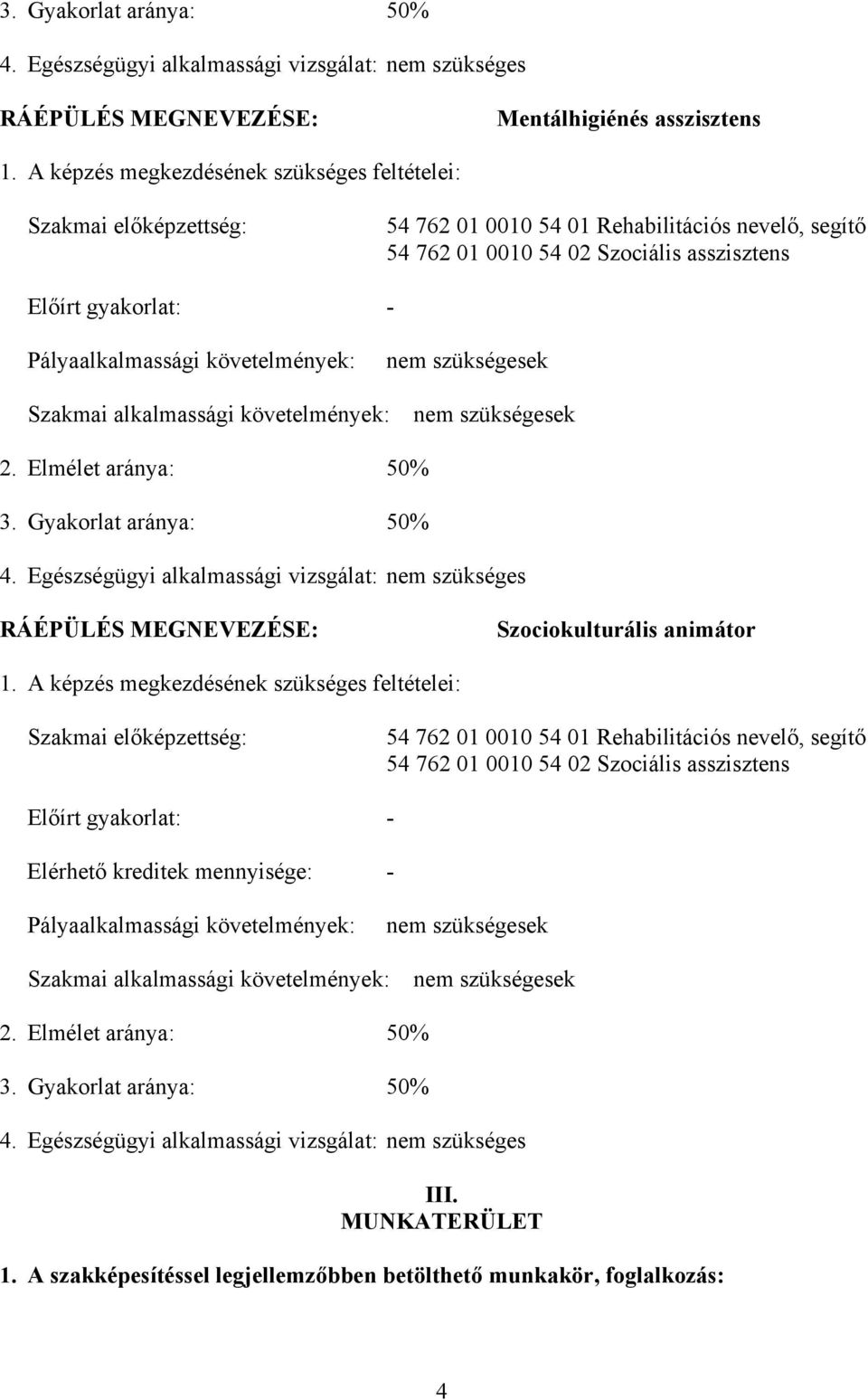 követelmények: nem szükségesek Szakmai alkalmassági követelmények: nem szükségesek 2. Elmélet aránya: 50% 3. Gyakorlat aránya: 50% 4.