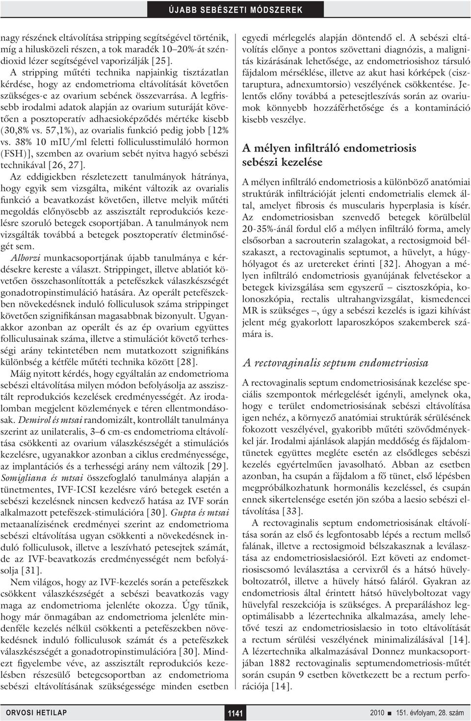 A legfrissebb irodalmi adatok alapján az ovarium suturáját követően a posztoperatív adhaesioképződés mértéke kisebb (30,8% vs. 57,1%), az ovarialis funkció pedig jobb [12% vs.