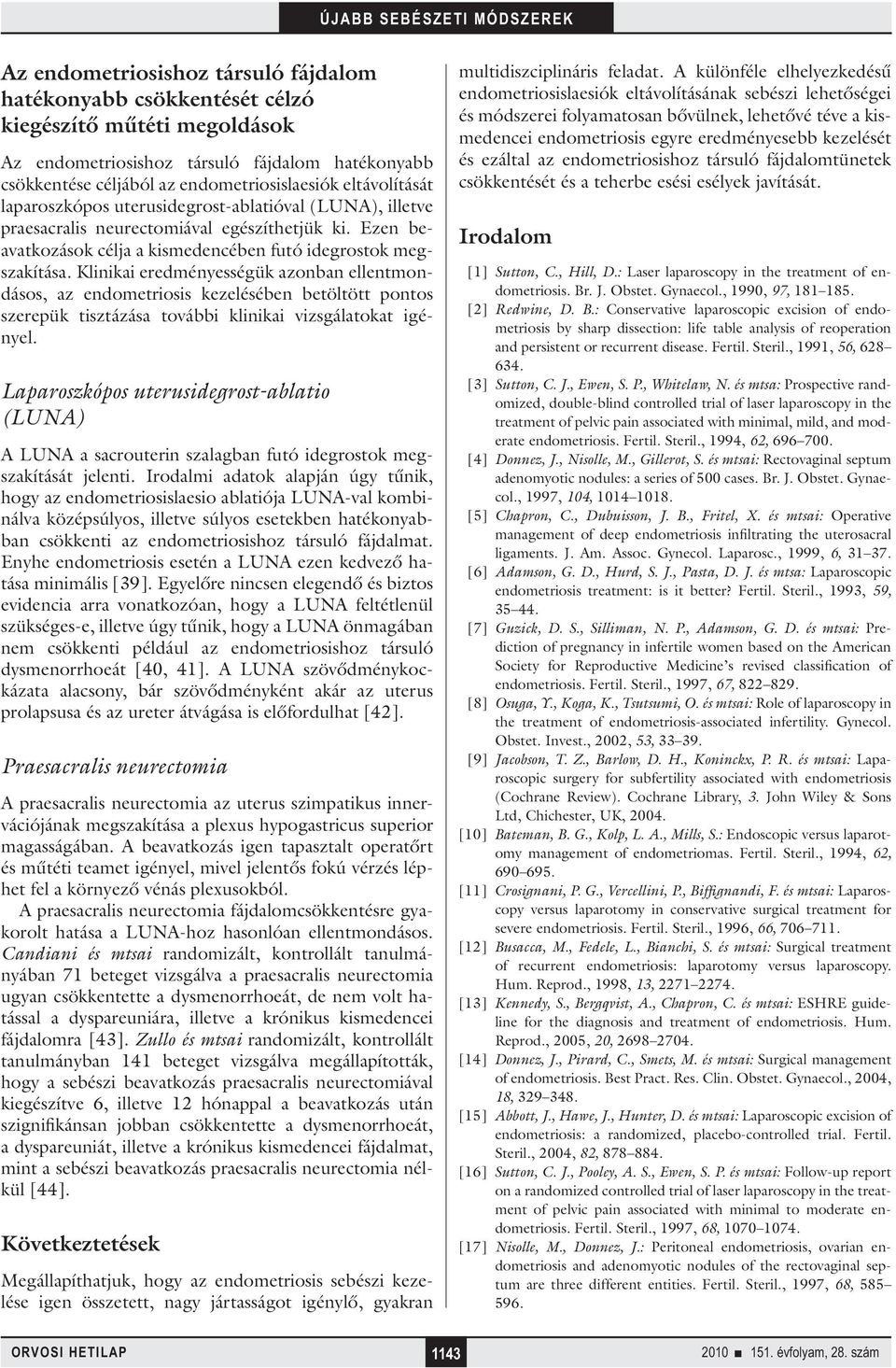 Klinikai eredményességük azonban ellentmondásos, az endometriosis kezelésében betöltött pontos szerepük tisztázása további klinikai vizsgálatokat igényel.