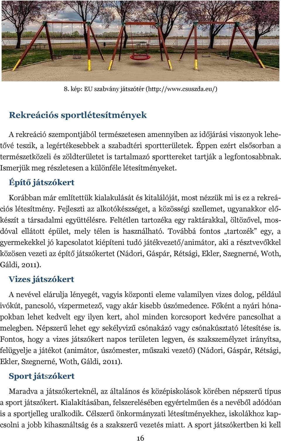 Éppen ezért elsősorban a természetközeli és zöldterületet is tartalmazó sporttereket tartják a legfontosabbnak. Ismerjük meg részletesen a különféle létesítményeket.