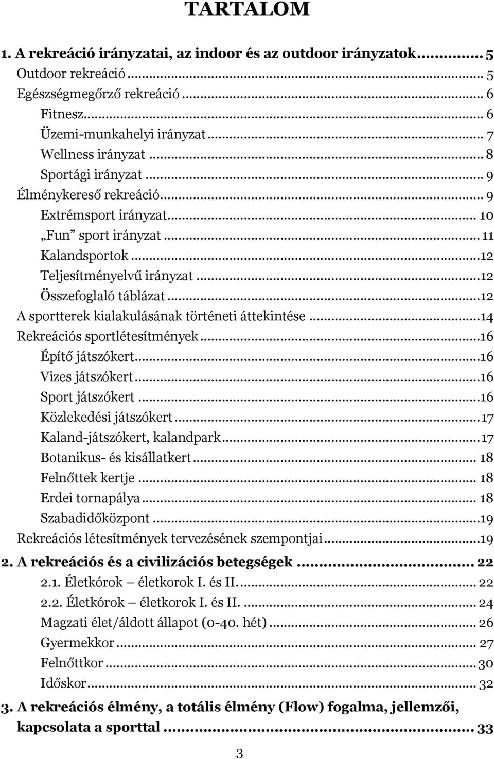 .. 12 A sportterek kialakulásának történeti áttekintése... 14 Rekreációs sportlétesítmények...16 Építő játszókert...16 Vizes játszókert...16 Sport játszókert...16 Közlekedési játszókert.