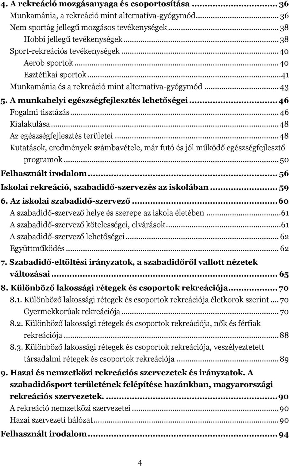 .. 46 Fogalmi tisztázás... 46 Kialakulása... 48 Az egészségfejlesztés területei... 48 Kutatások, eredmények számbavétele, már futó és jól működő egészségfejlesztő programok... 50 Felhasznált irodalom.