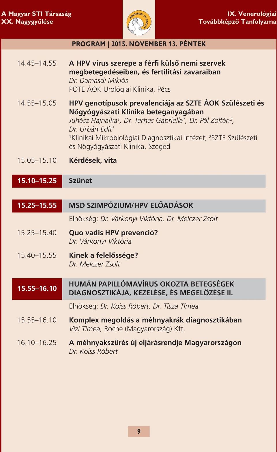Urbán Edit Klinikai Mikrobiológiai Diagnosztikai Intézet; 2 SzTE Szülészeti és Nőgyógyászati Klinika, Szeged 5.05 5.0 kérdések, vita 5.0 5.25 szünet 5.25 5.
