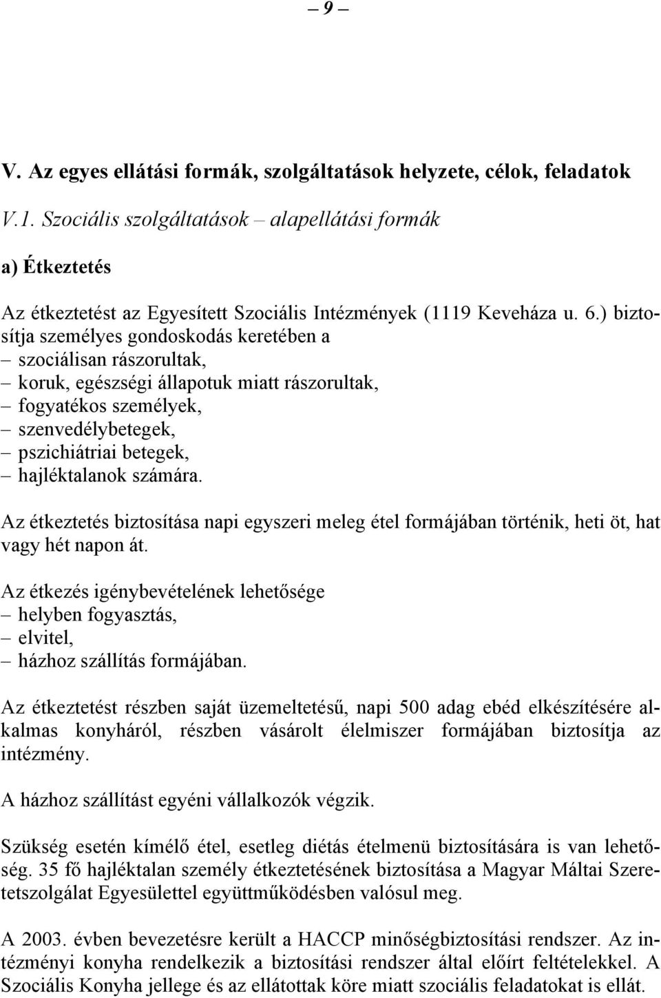 ) biztosítja személyes gondoskodás keretében a szociálisan rászorultak, koruk, egészségi állapotuk miatt rászorultak, fogyatékos személyek, szenvedélybetegek, pszichiátriai betegek, hajléktalanok