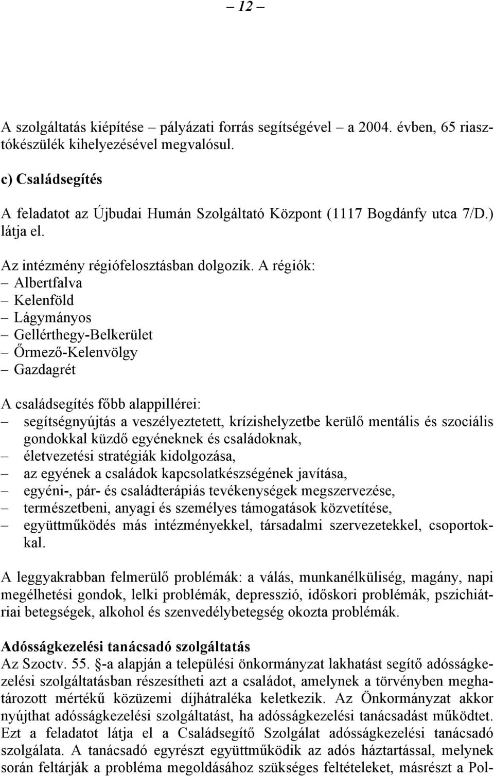 A régiók: Albertfalva Kelenföld Lágymányos Gellérthegy-Belkerület Őrmező-Kelenvölgy Gazdagrét A családsegítés főbb alappillérei: segítségnyújtás a veszélyeztetett, krízishelyzetbe kerülő mentális és