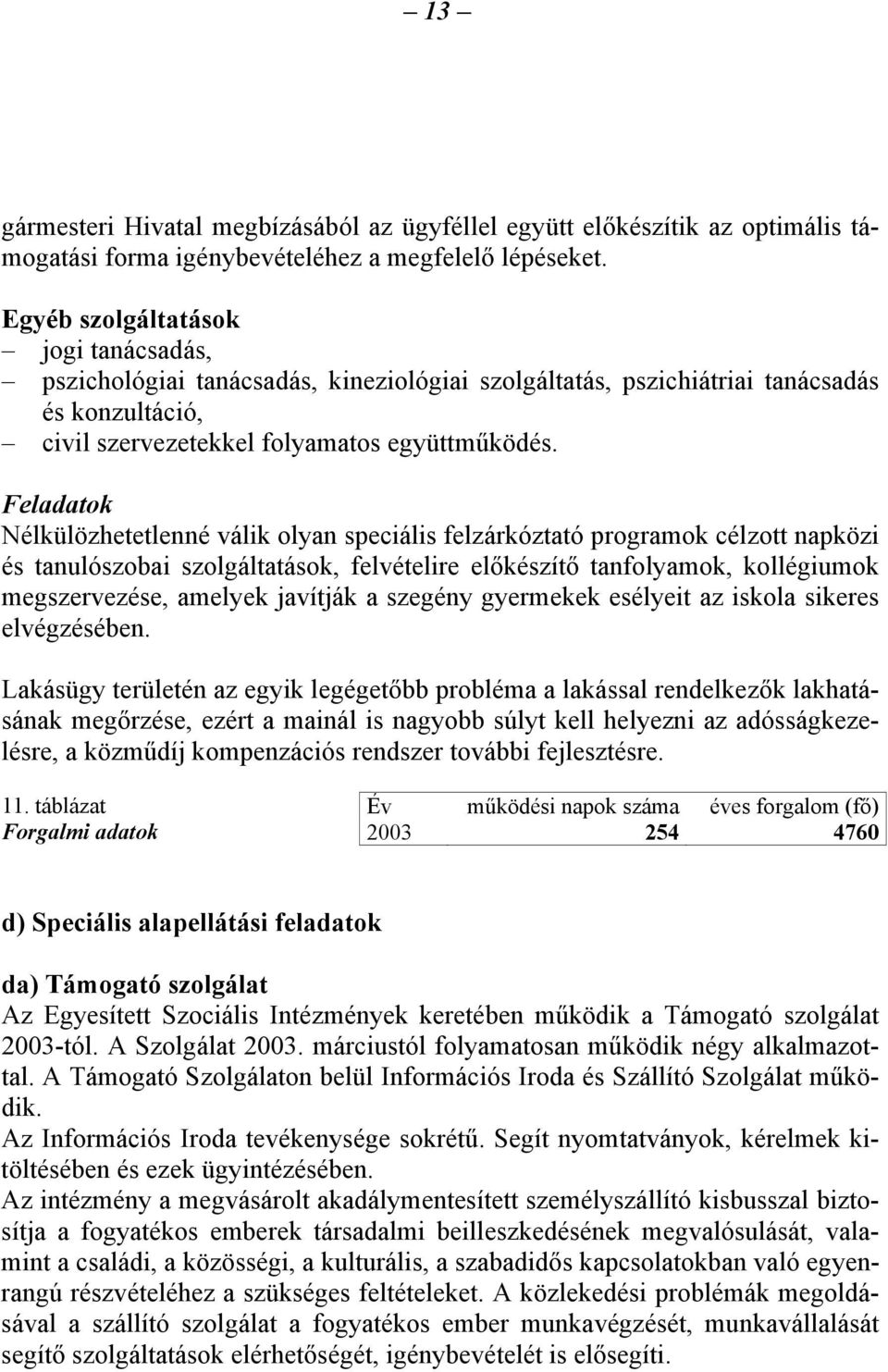 Feladatok Nélkülözhetetlenné válik olyan speciális felzárkóztató programok célzott napközi és tanulószobai szolgáltatások, felvételire előkészítő tanfolyamok, kollégiumok megszervezése, amelyek