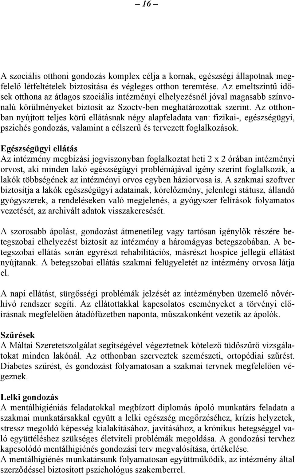 Az otthonban nyújtott teljes körű ellátásnak négy alapfeladata van: fizikai-, egészségügyi, pszichés gondozás, valamint a célszerű és tervezett foglalkozások.