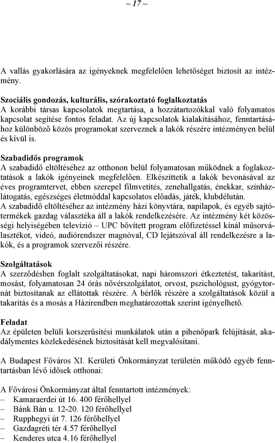 Az új kapcsolatok kialakításához, fenntartásához különböző közös programokat szerveznek a lakók részére intézményen belül és kívül is.