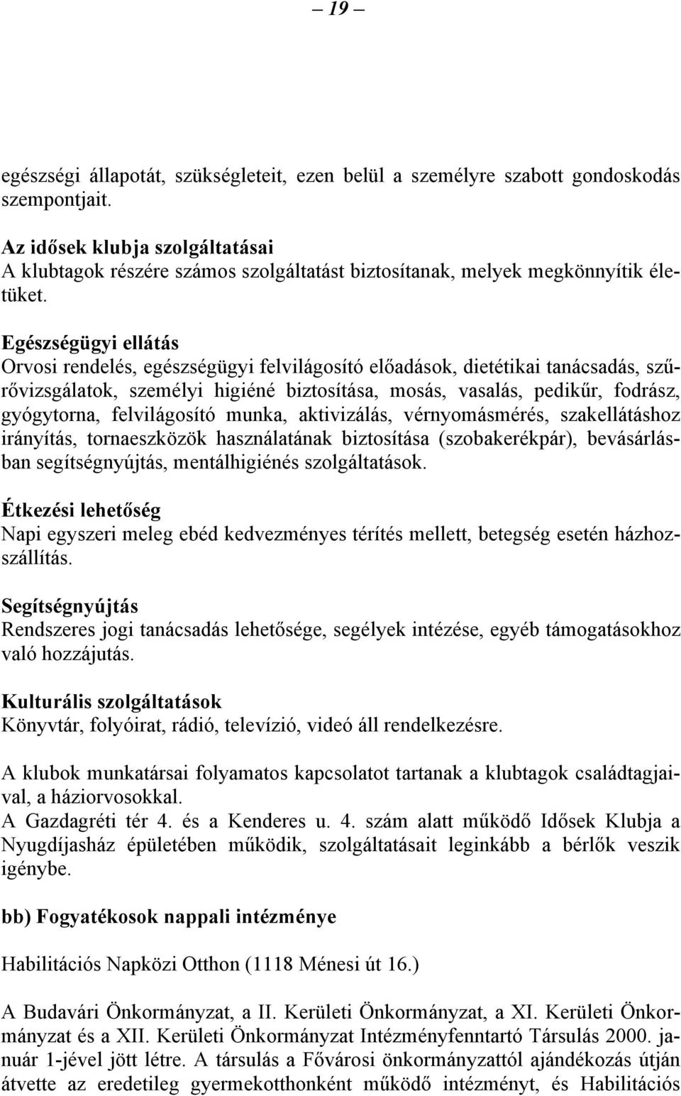 Egészségügyi ellátás Orvosi rendelés, egészségügyi felvilágosító előadások, dietétikai tanácsadás, szűrővizsgálatok, személyi higiéné biztosítása, mosás, vasalás, pedikűr, fodrász, gyógytorna,