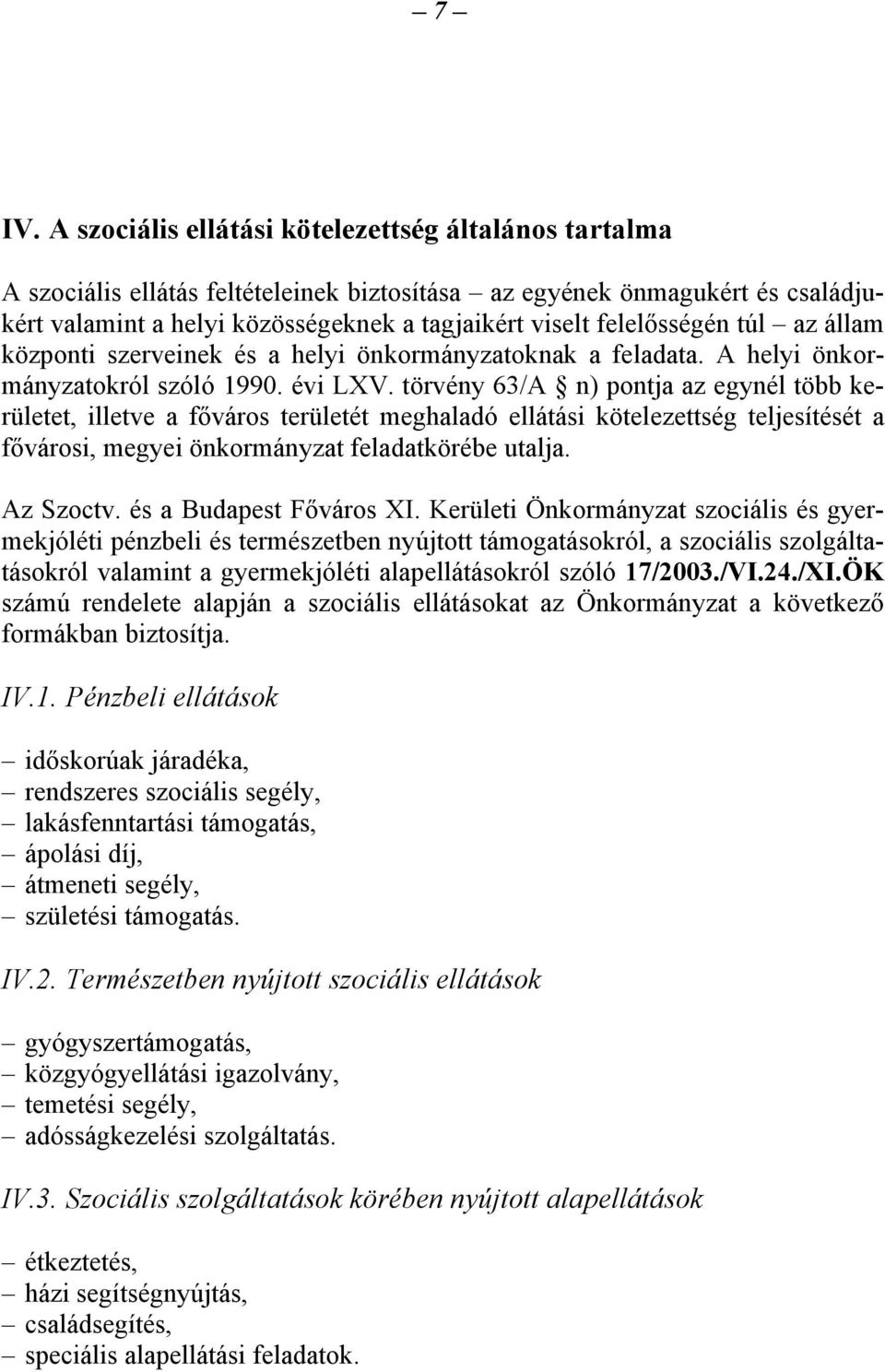 törvény 63/A n) pontja az egynél több kerületet, illetve a főváros területét meghaladó ellátási kötelezettség teljesítését a fővárosi, megyei önkormányzat feladatkörébe utalja. Az Szoctv.