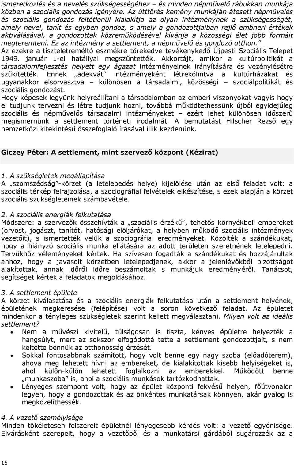 rejlő embneri értékek aktiválásával, a gondozottak közreműködésével kívánja a közösségi élet jobb formáit megteremteni. Ez az intézmény a settlement, a népművelő és gondozó otthon.