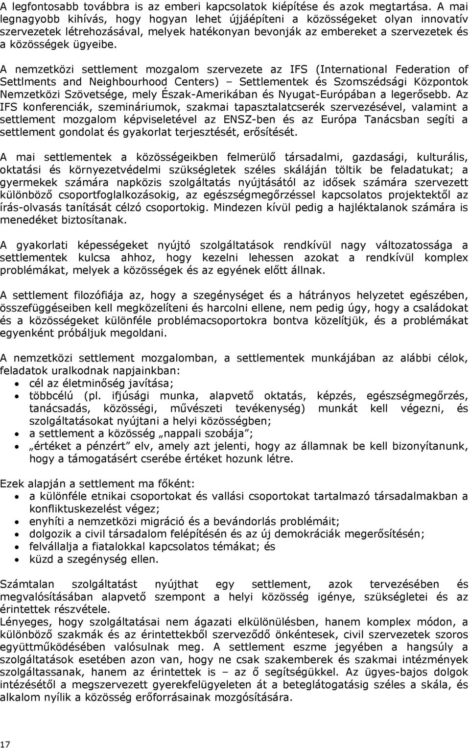 A nemzetközi settlement mozgalom szervezete az IFS (International Federation of Settlments and Neighbourhood Centers) Settlementek és Szomszédsági Központok Nemzetközi Szövetsége, mely