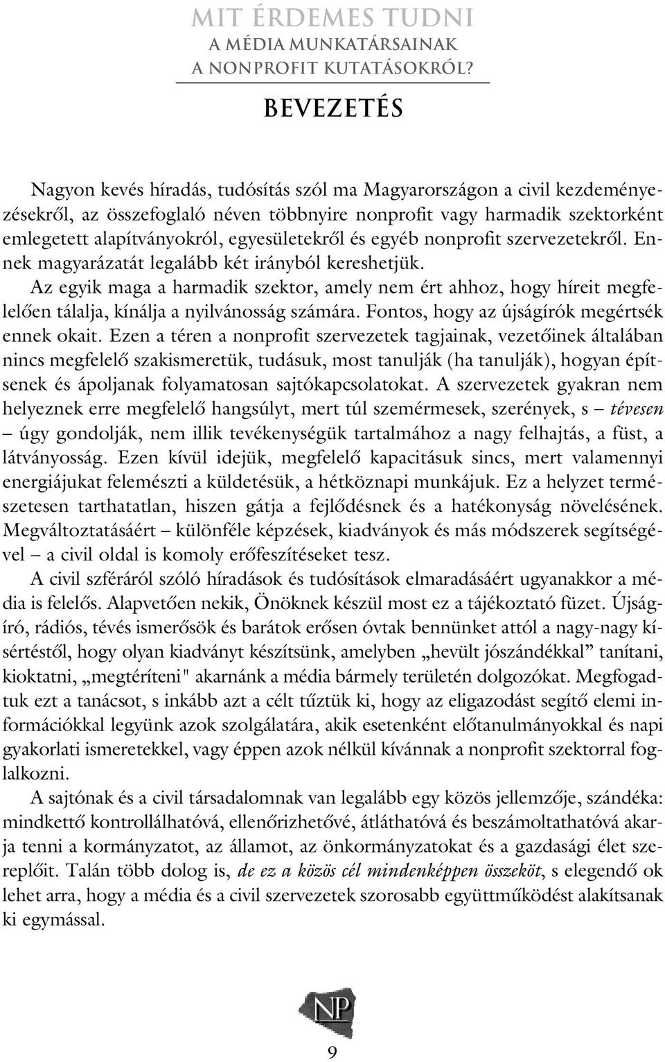 Az egyik maga a harmadik szektor, amely nem ért ahhoz, hogy híreit megfelelôen tálalja, kínálja a nyilvánosság számára. Fontos, hogy az újságírók megértsék ennek okait.