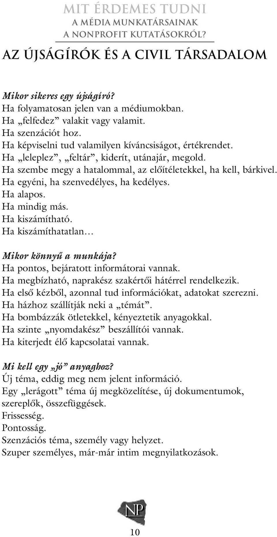 Ha egyéni, ha szenvedélyes, ha kedélyes. Ha alapos. Ha mindig más. Ha kiszámítható. Ha kiszámíthatatlan Mikor könnyû a munkája? Ha pontos, bejáratott informátorai vannak.