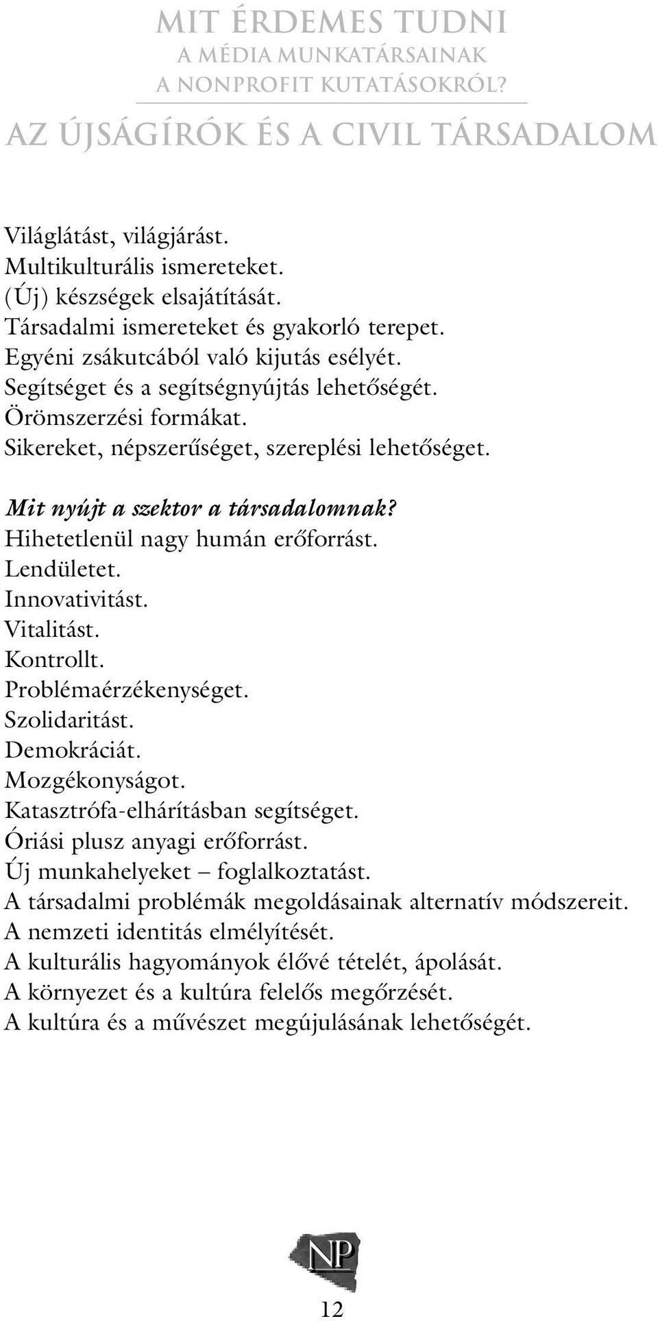 Hihetetlenül nagy humán erôforrást. Lendületet. Innovativitást. Vitalitást. Kontrollt. Problémaérzékenységet. Szolidaritást. Demokráciát. Mozgékonyságot. Katasztrófa-elhárításban segítséget.