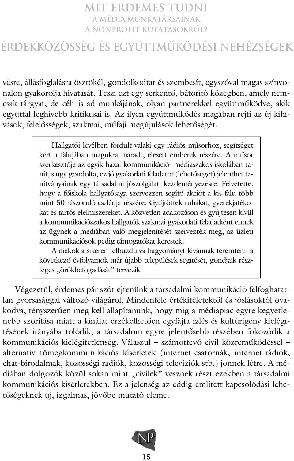 Az ilyen együttmûködés magában rejti az új kihívások, felelôsségek, szakmai, mûfaji megújulások lehetôségét.