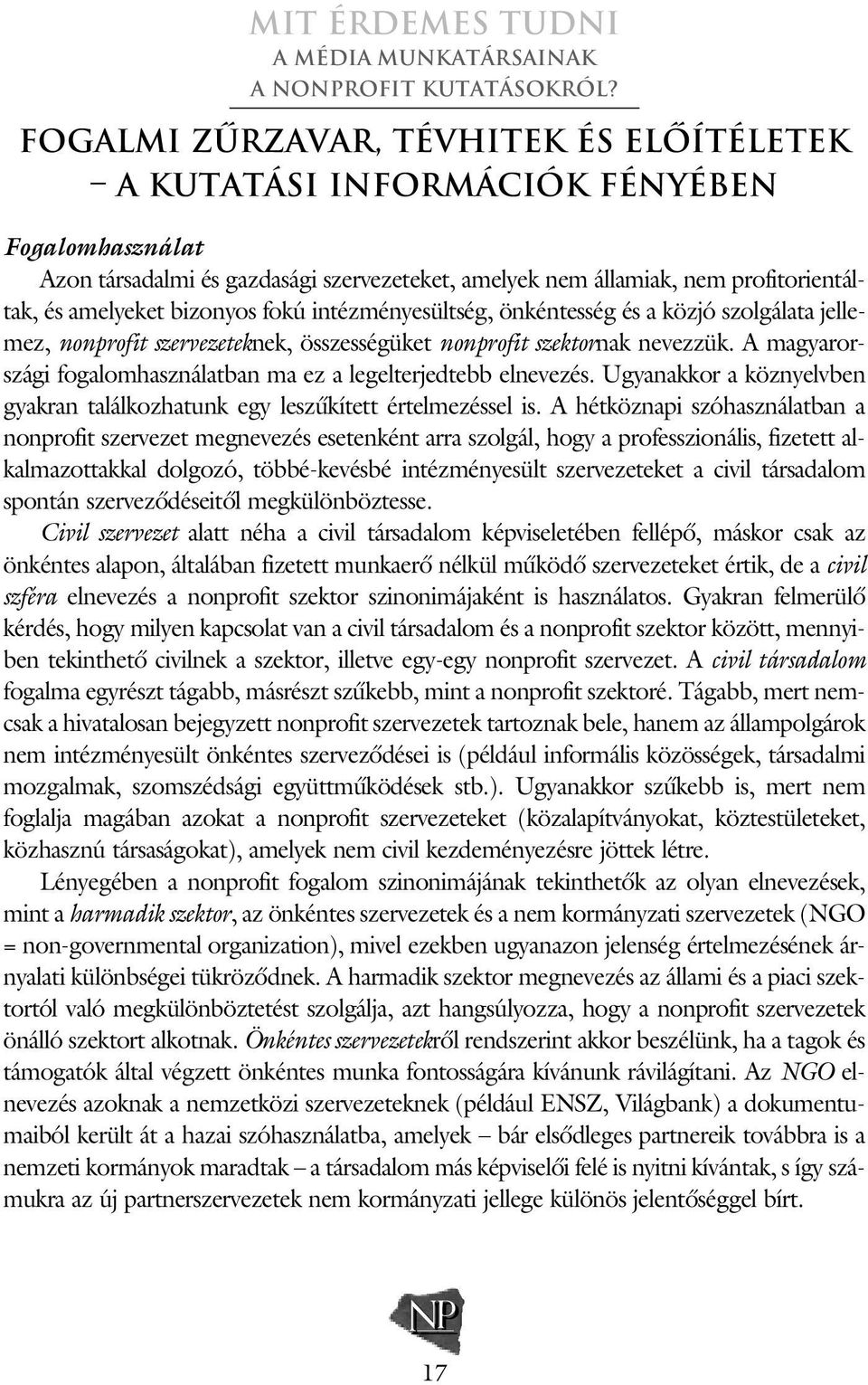 A magyarországi fogalomhasználatban ma ez a legelterjedtebb elnevezés. Ugyanakkor a köznyelvben gyakran találkozhatunk egy leszûkített értelmezéssel is.