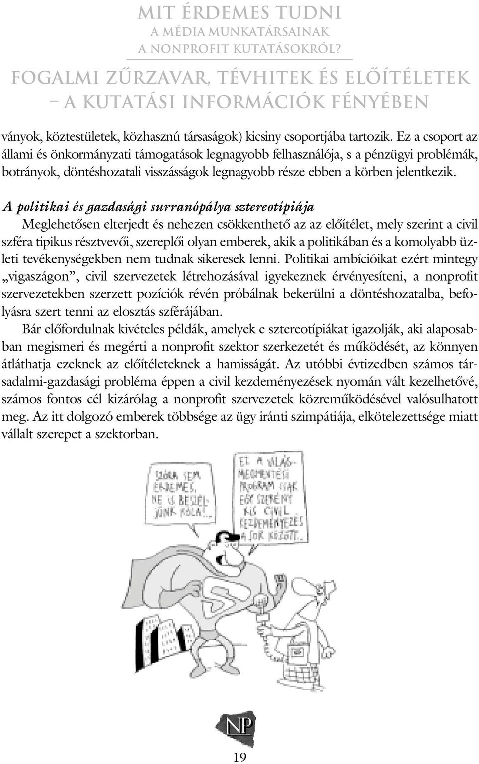 A politikai és gazdasági surranópálya sztereotípiája Meglehetôsen elterjedt és nehezen csökkenthetô az az elôítélet, mely szerint a civil szféra tipikus résztvevôi, szereplôi olyan emberek, akik a