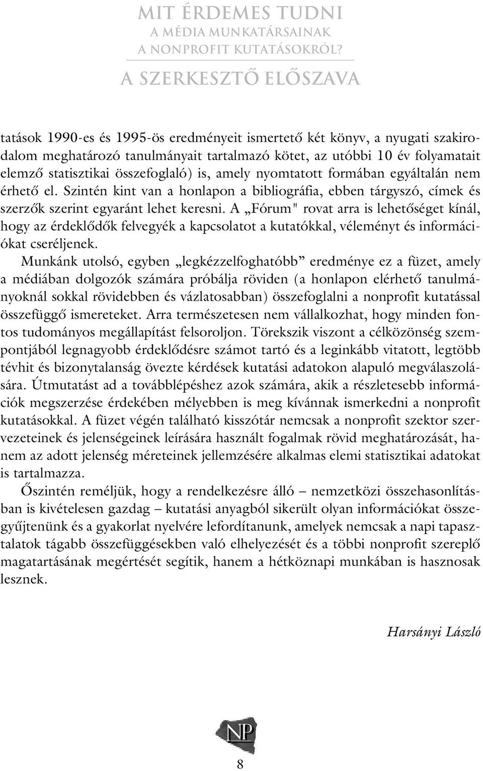 A Fórum" rovat arra is lehetôséget kínál, hogy az érdeklôdôk felvegyék a kapcsolatot a kutatókkal, véleményt és információkat cseréljenek.