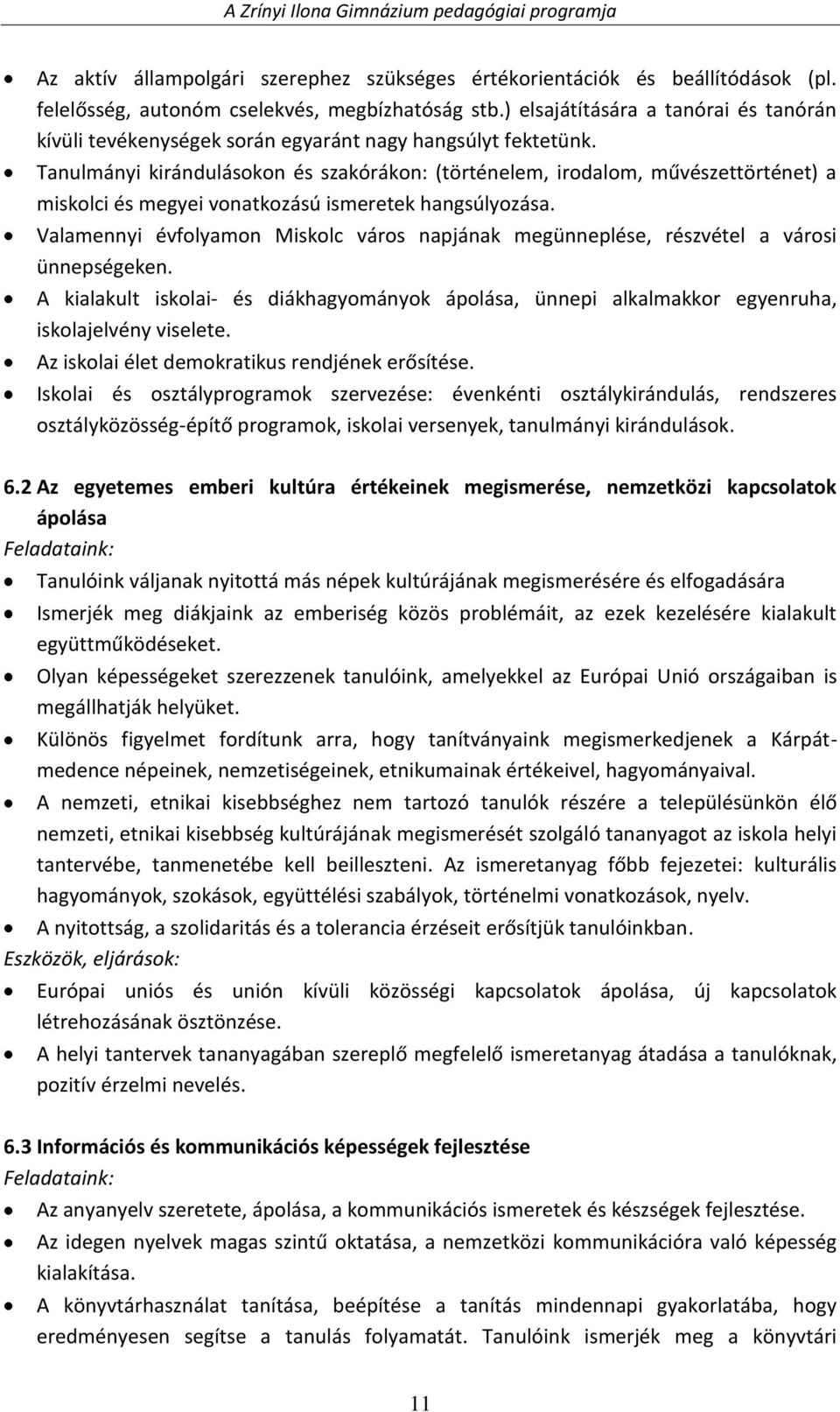 Tanulmányi kirándulásokon és szakórákon: (történelem, irodalom, művészettörténet) a miskolci és megyei vonatkozású ismeretek hangsúlyozása.