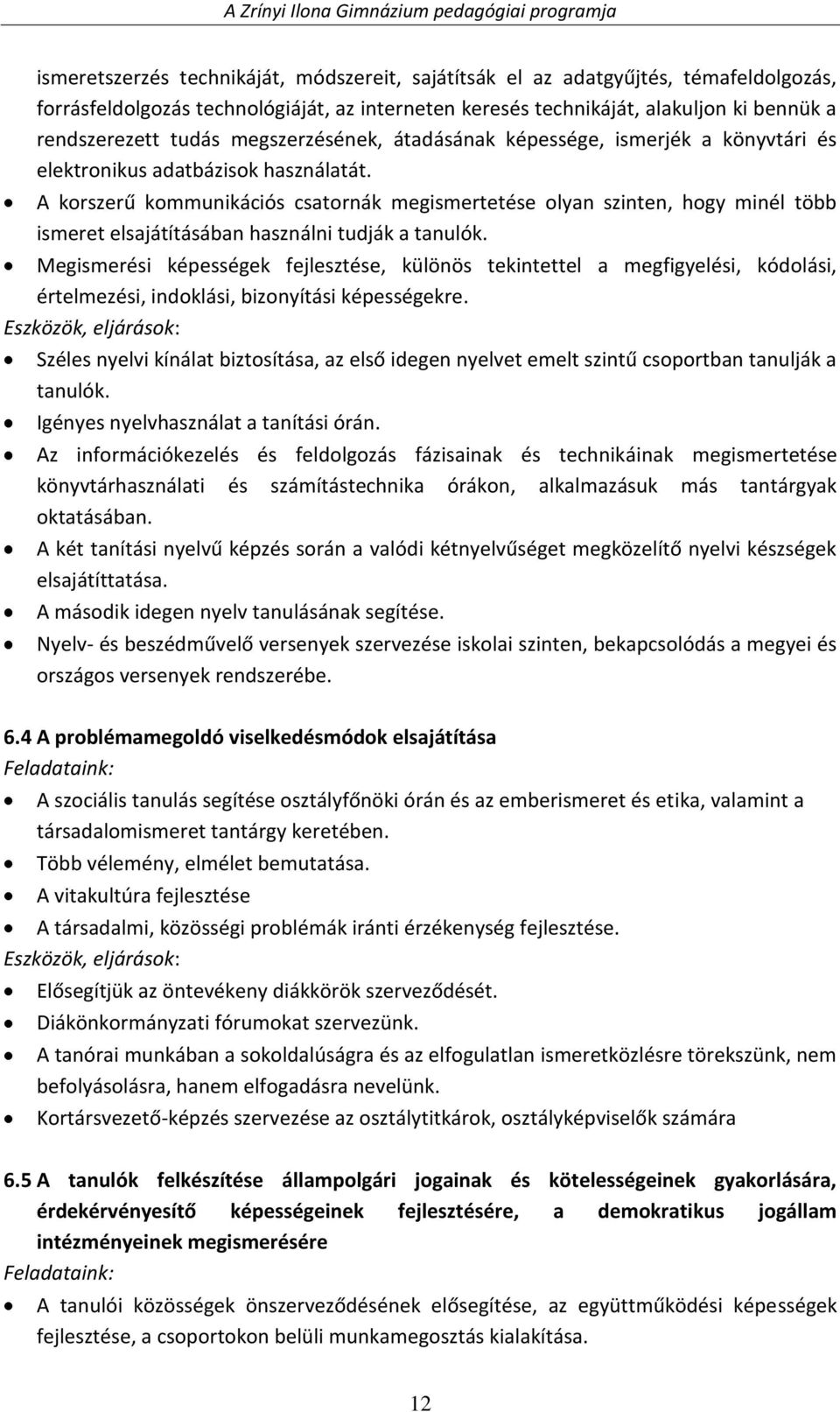 A korszerű kommunikációs csatornák megismertetése olyan szinten, hogy minél több ismeret elsajátításában használni tudják a tanulók.