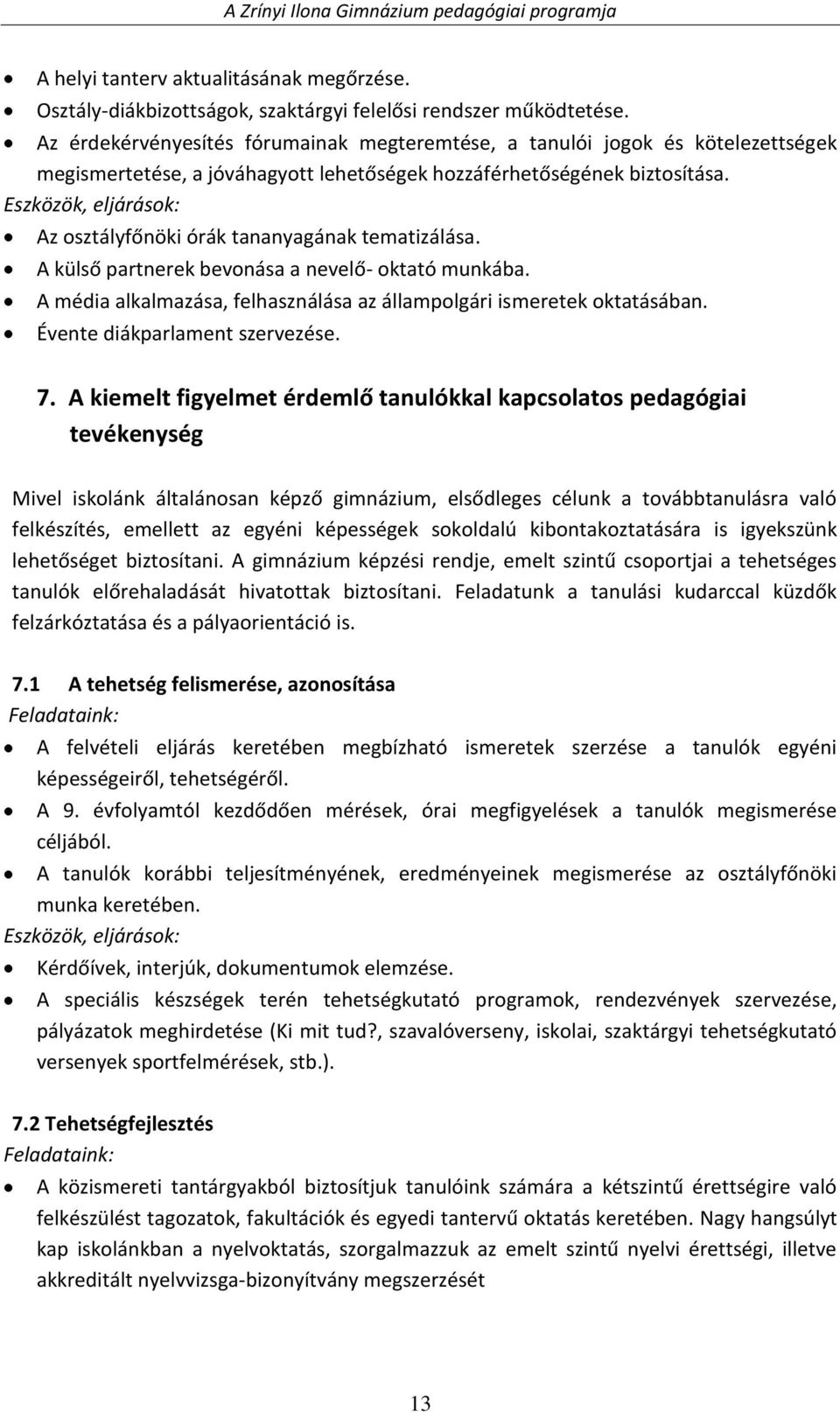 Az osztályfőnöki órák tananyagának tematizálása. A külső partnerek bevonása a nevelő- oktató munkába. A média alkalmazása, felhasználása az állampolgári ismeretek oktatásában.