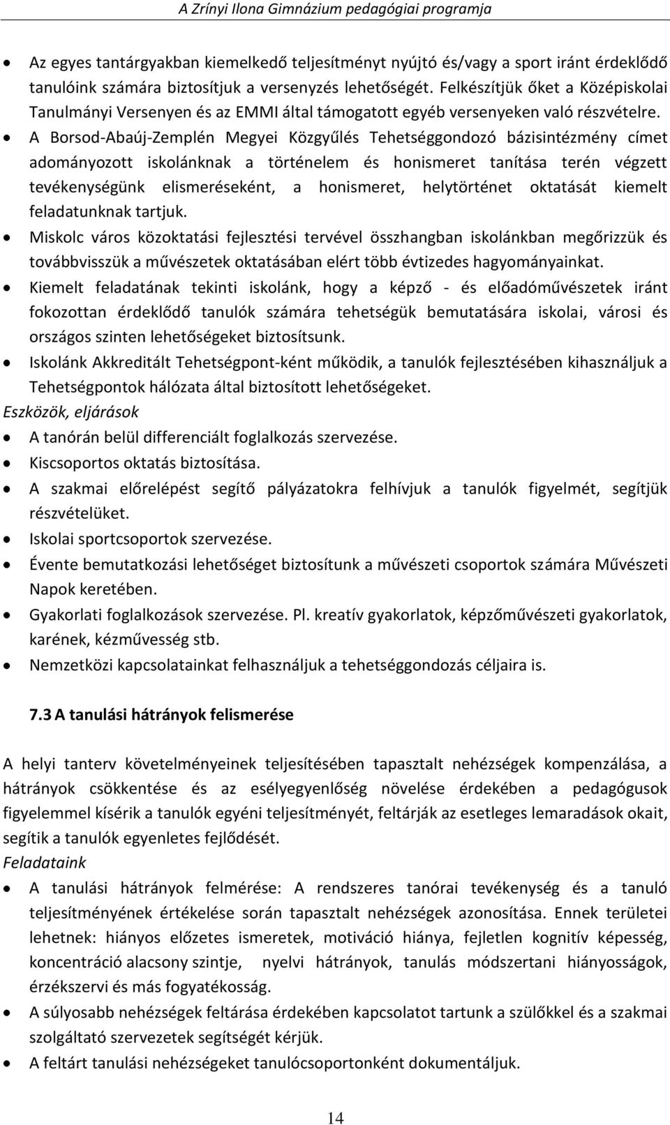 A Borsod-Abaúj-Zemplén Megyei Közgyűlés Tehetséggondozó bázisintézmény címet adományozott iskolánknak a történelem és honismeret tanítása terén végzett tevékenységünk elismeréseként, a honismeret,