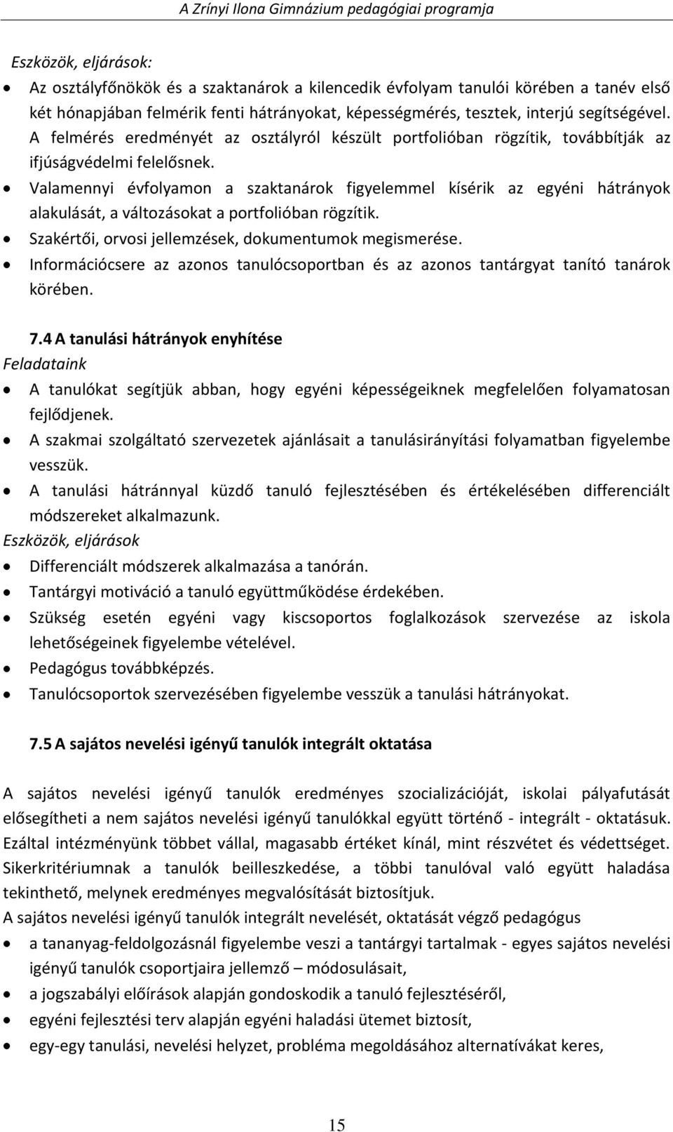 Valamennyi évfolyamon a szaktanárok figyelemmel kísérik az egyéni hátrányok alakulását, a változásokat a portfolióban rögzítik. Szakértői, orvosi jellemzések, dokumentumok megismerése.