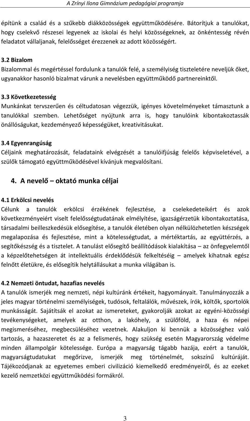 2 Bizalom Bizalommal és megértéssel fordulunk a tanulók felé, a személyiség tiszteletére neveljük őket, ugyanakkor hasonló bizalmat várunk a nevelésben együttműködő partnereinktől. 3.