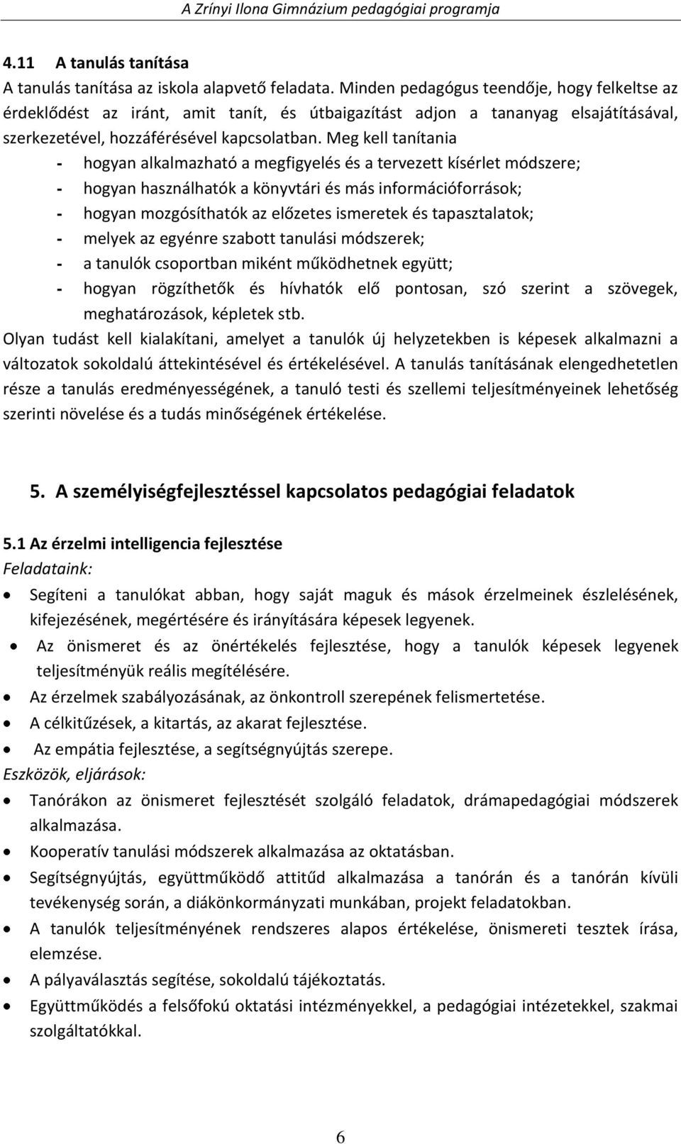 Meg kell tanítania - hogyan alkalmazható a megfigyelés és a tervezett kísérlet módszere; - hogyan használhatók a könyvtári és más információforrások; - hogyan mozgósíthatók az előzetes ismeretek és