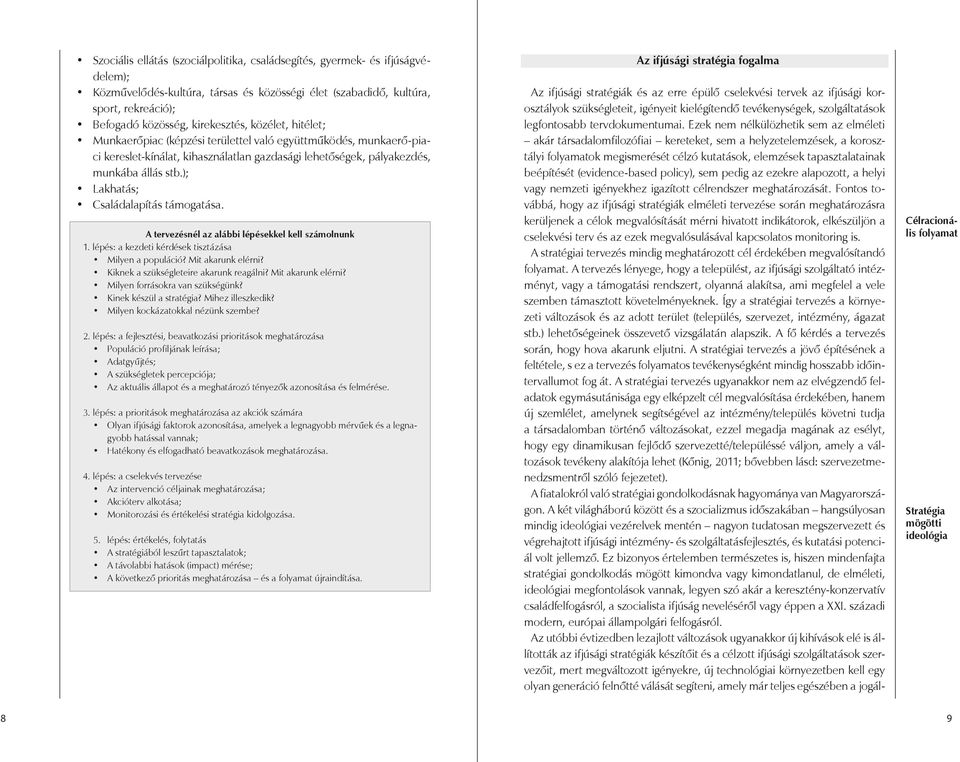 ); Lakhatás; Családalapítás támogatása. A tervezésnél az alábbi lépésekkel kell számolnunk 1. lépés: a kezdeti kérdések tisztázása Milyen a populáció? Mit akarunk elérni?