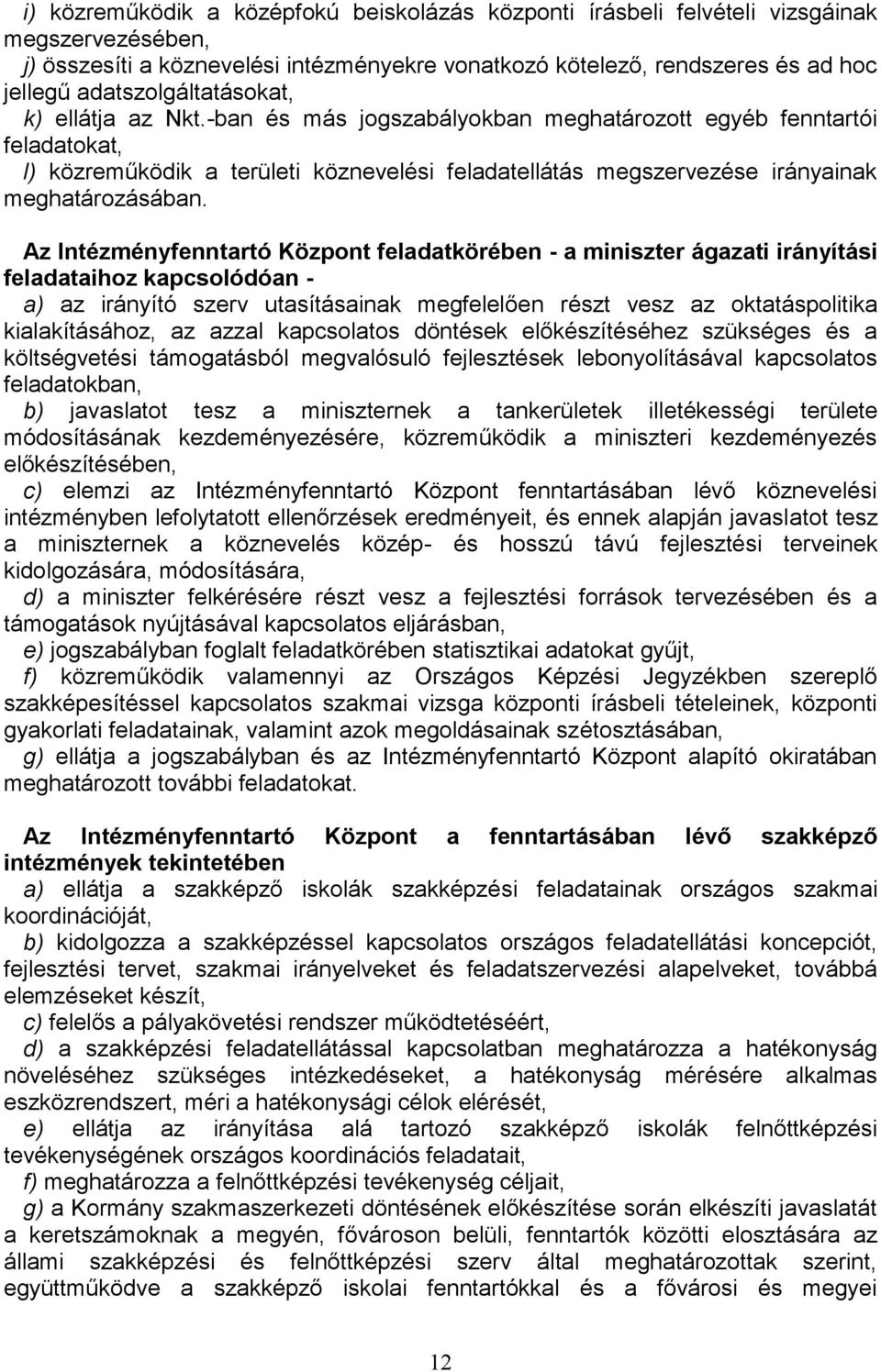 -ban és más jogszabályokban meghatározott egyéb fenntartói feladatokat, l) közreműködik a területi köznevelési feladatellátás megszervezése irányainak meghatározásában.