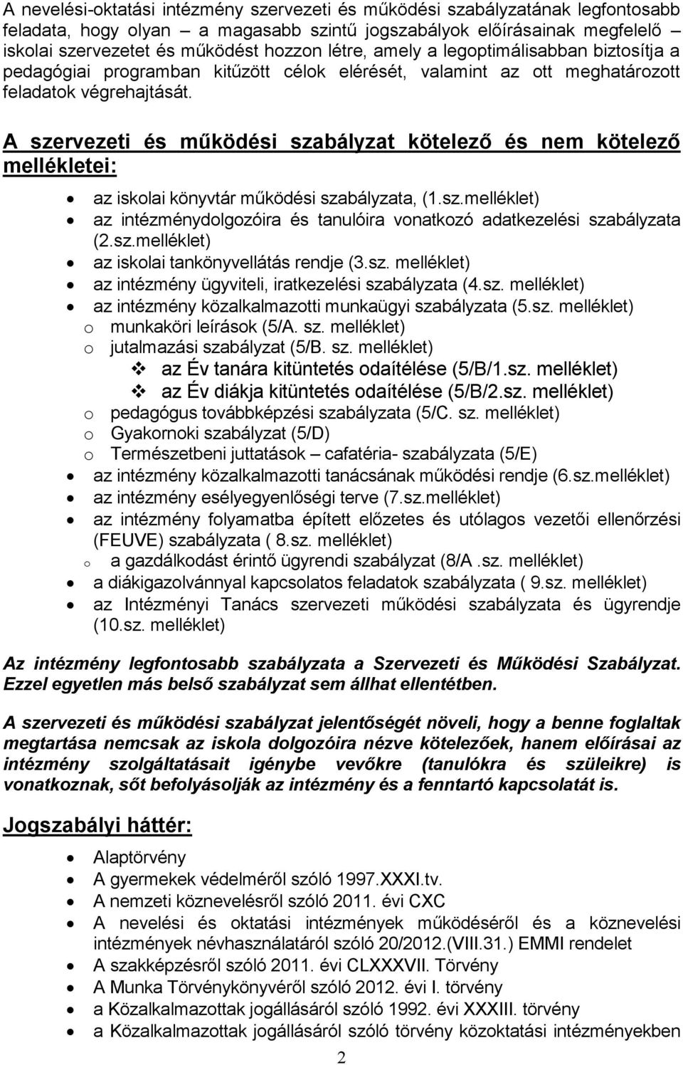 A szervezeti és működési szabályzat kötelező és nem kötelező mellékletei: az iskolai könyvtár működési szabályzata, (1.sz.melléklet) az intézménydolgozóira és tanulóira vonatkozó adatkezelési szabályzata (2.