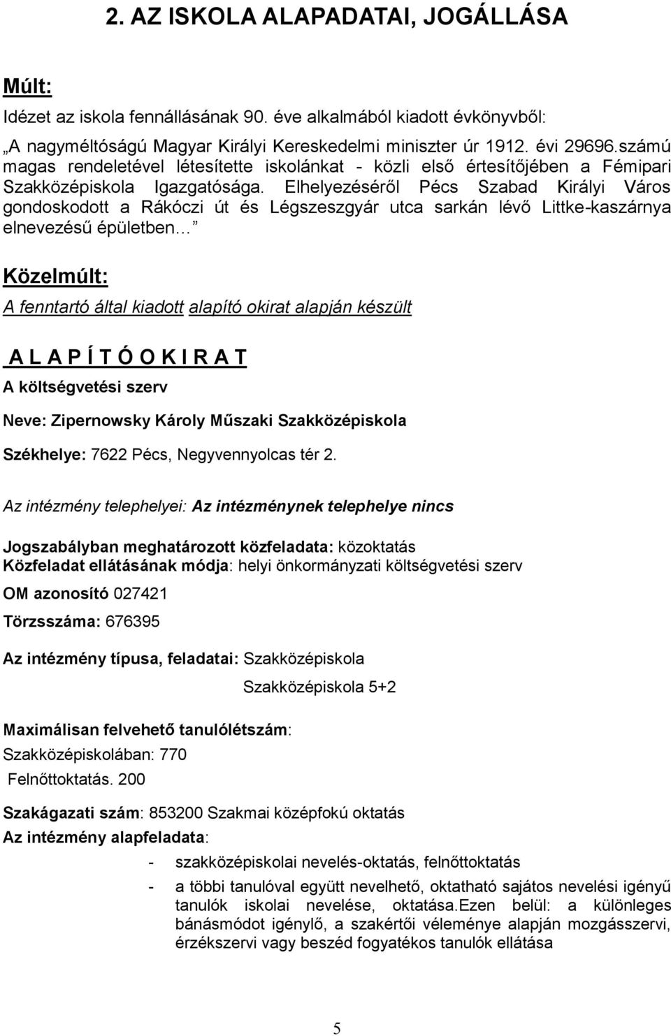 Elhelyezéséről Pécs Szabad Királyi Város gondoskodott a Rákóczi út és Légszeszgyár utca sarkán lévő Littke-kaszárnya elnevezésű épületben Közelmúlt: A fenntartó által kiadott alapító okirat alapján