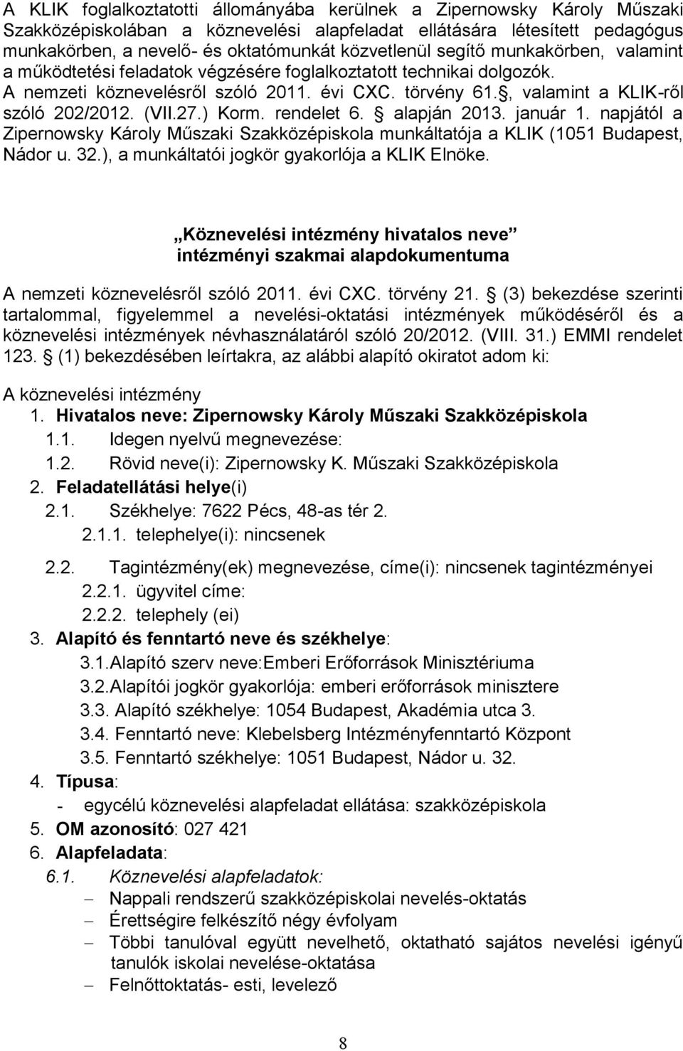 , valamint a KLIK-ről szóló 202/2012. (VII.27.) Korm. rendelet 6. alapján 2013. január 1. napjától a Zipernowsky Károly Műszaki Szakközépiskola munkáltatója a KLIK (1051 Budapest, Nádor u. 32.