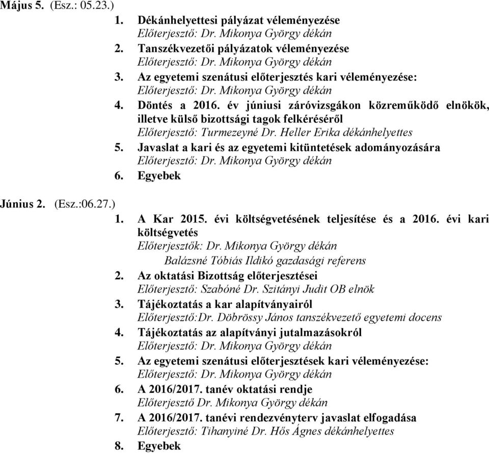 Javaslat a kari és az egyetemi kitüntetések adományozására 6. Egyebek Június 2. (Esz.:06.27.) 1. A Kar 2015. évi költségvetésének teljesítése és a 2016. évi kari költségvetés Előterjesztők: Dr.