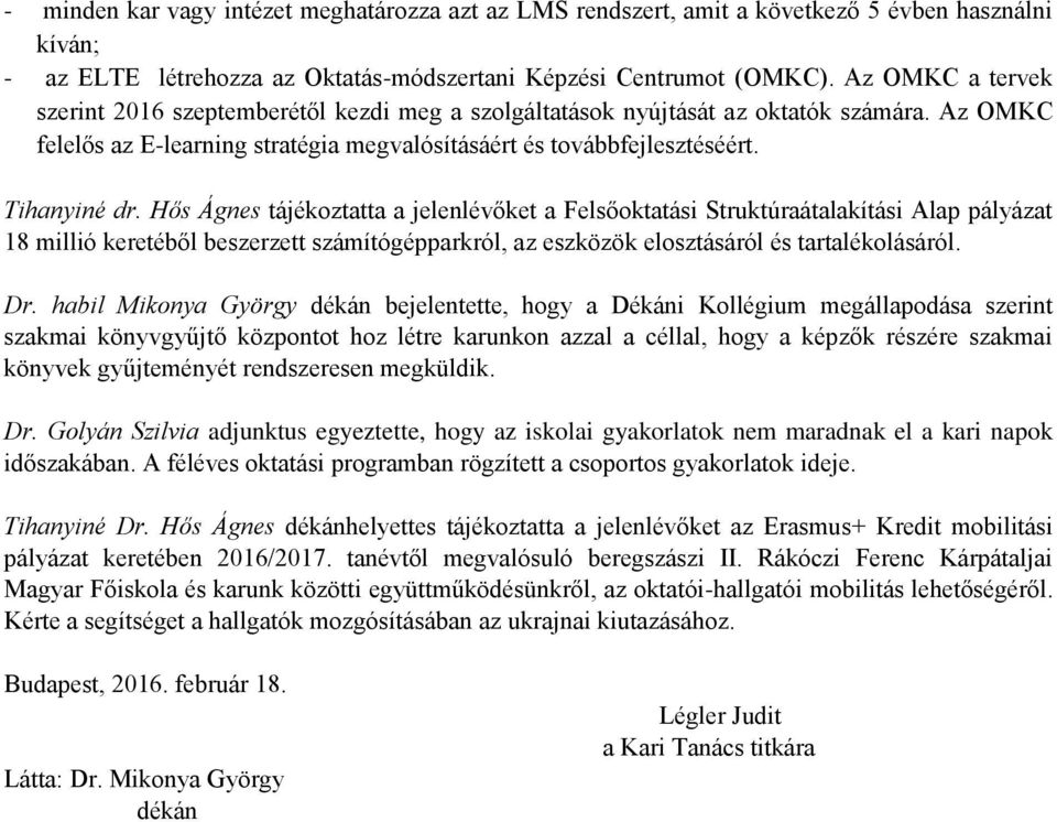 Hős Ágnes tájékoztatta a jelenlévőket a Felsőoktatási Struktúraátalakítási Alap pályázat 18 millió keretéből beszerzett számítógépparkról, az eszközök elosztásáról és tartalékolásáról. Dr.