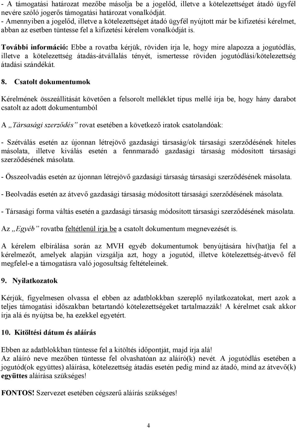 További információ: Ebbe a rovatba kérjük, röviden írja le, hogy mire alapozza a jogutódlás, illetve a kötelezettség átadás-átvállalás tényét, ismertesse röviden jogutódlási/kötelezettség átadási